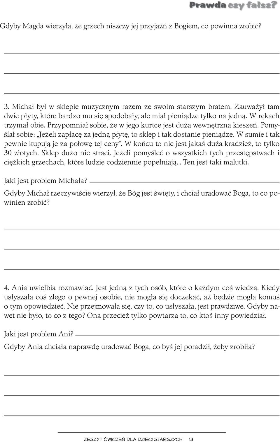 Pomyślał sobie: Jeżeli zapłacę za jedną płytę, to sklep i tak dostanie pieniądze. W sumie i tak pewnie kupują je za połowę tej ceny. W końcu to nie jest jakaś duża kradzież, to tylko 30 złotych.