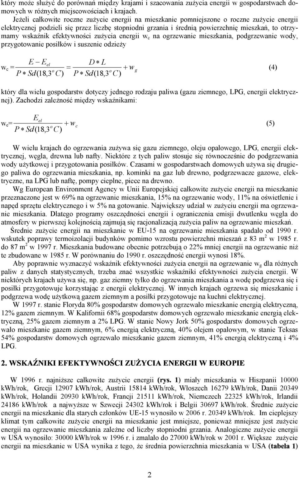 wskaźnik efektywności zużycia energii w c na ogrzewanie mieszkania, podgrzewanie wody, przygotowanie posiłków i suszenie odzieży E Eel w c = o P Sd(18,3 C) = D L P Sd(18,3 o + w C) g (4) który dla