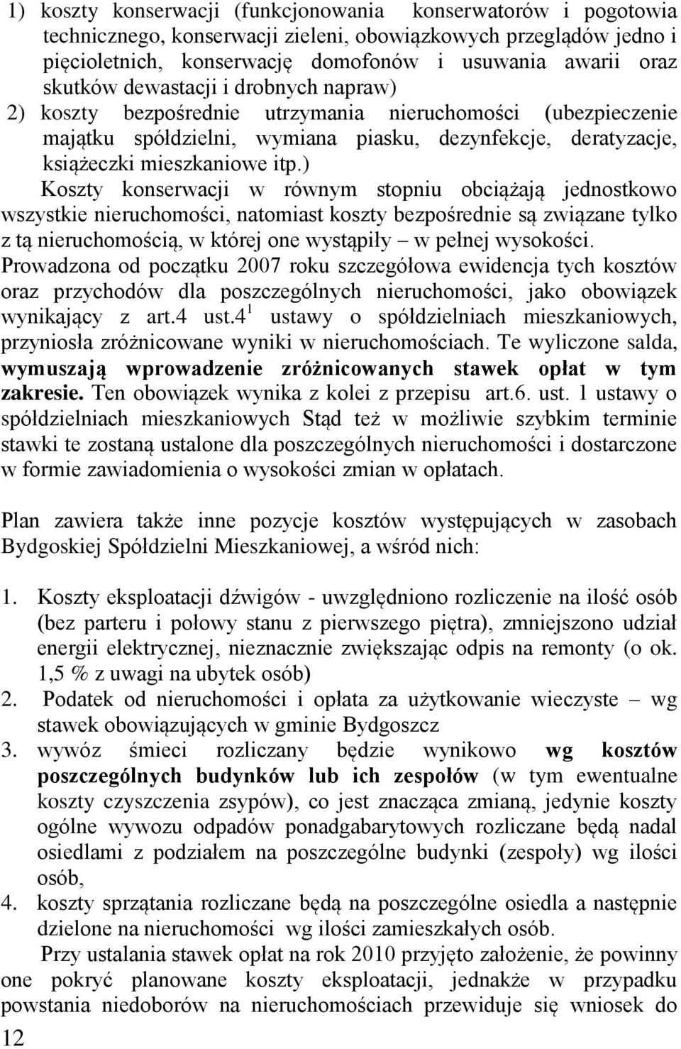 ) Koszty konserwacji w równym stopniu obciążają jednostkowo wszystkie nieruchomości, natomiast koszty bezpośrednie są związane tylko z tą nieruchomością, w której one wystąpiły w pełnej wysokości.