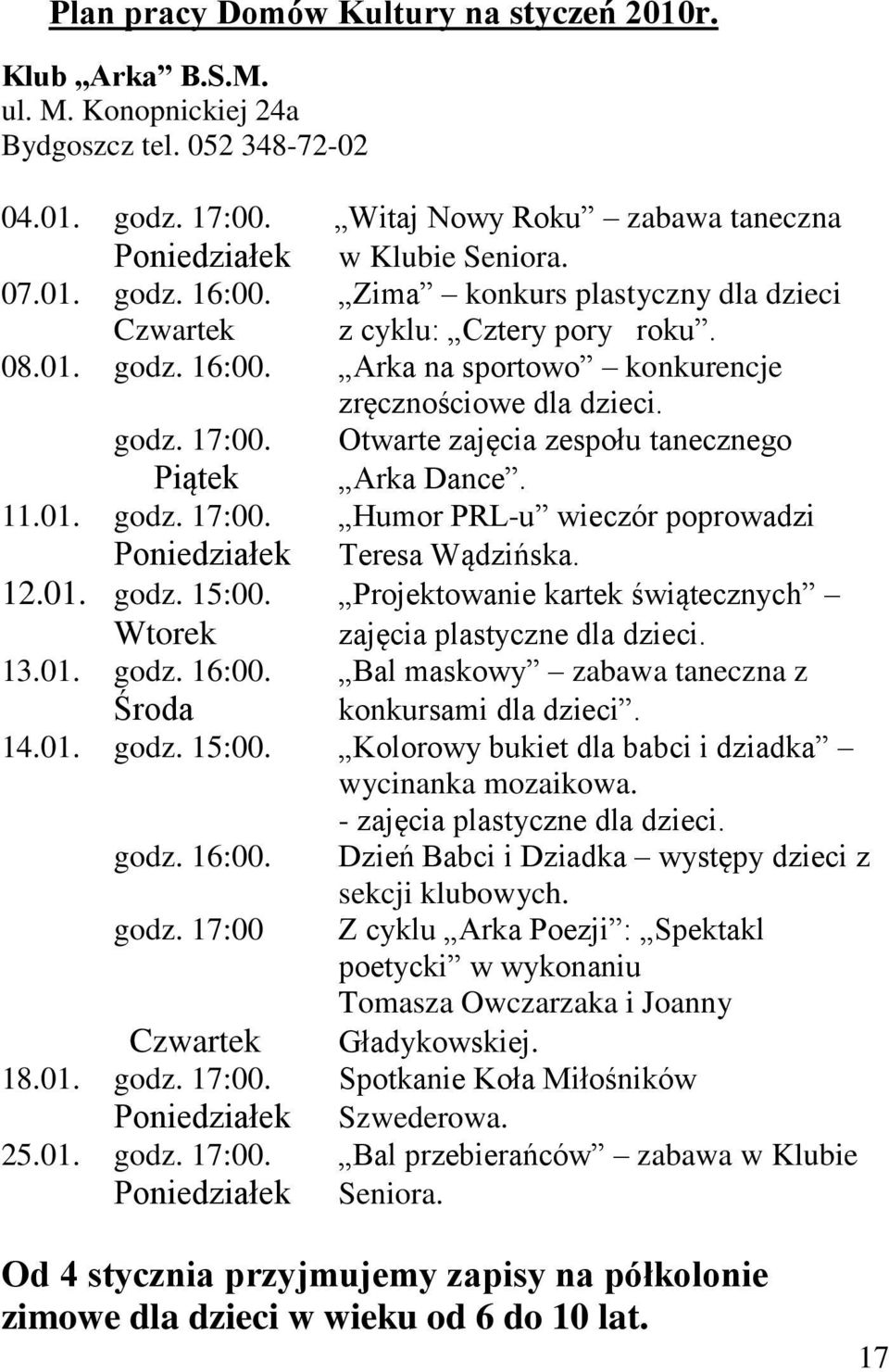 Otwarte zajęcia zespołu tanecznego Piątek Arka Dance. 11.01. godz. 17:00. Humor PRL-u wieczór poprowadzi Poniedziałek Teresa Wądzińska. 12.01. godz. 15:00.