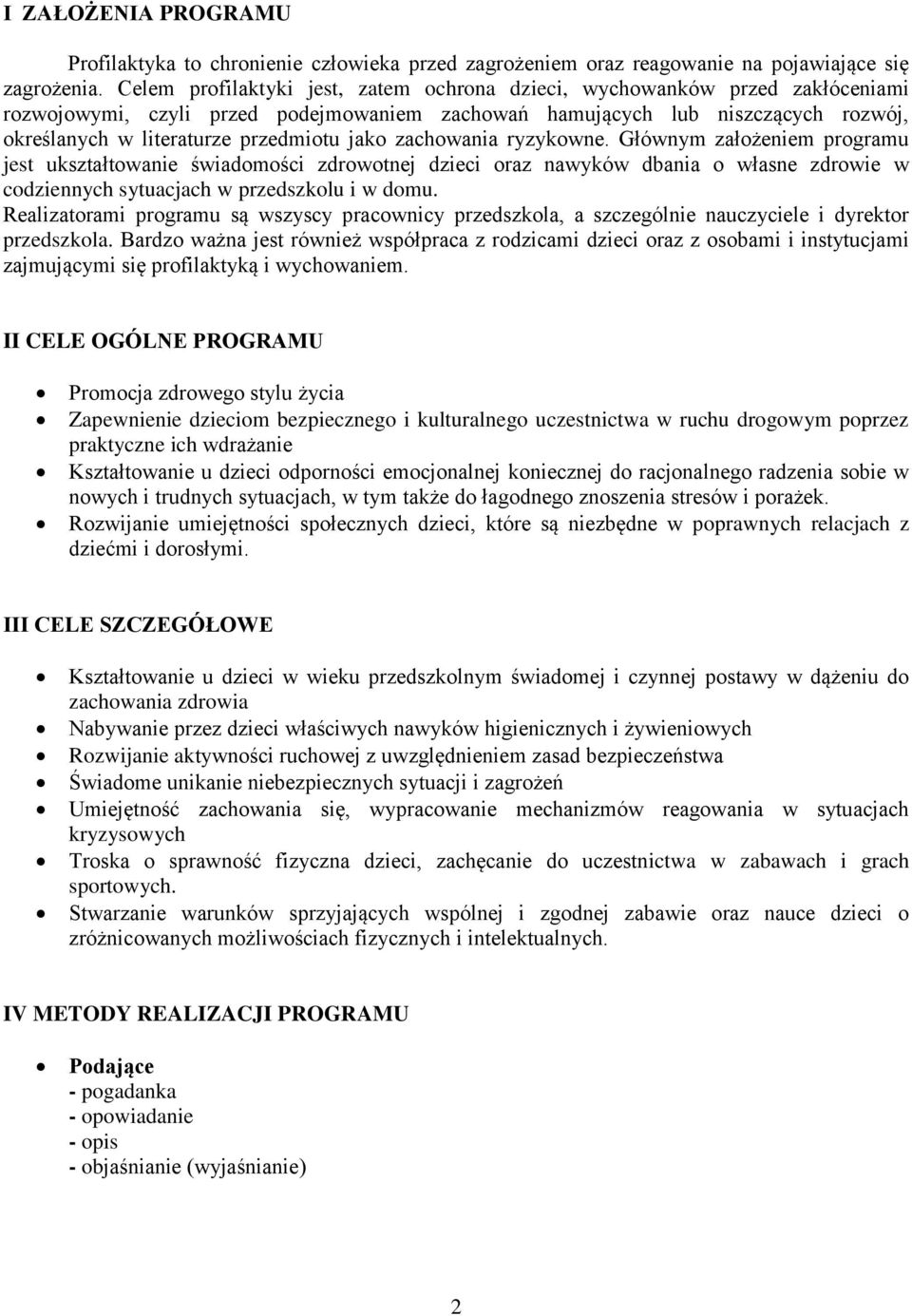 jako zachowania ryzykowne. Głównym założeniem programu jest ukształtowanie świadomości zdrowotnej dzieci oraz nawyków dbania o własne zdrowie w codziennych sytuacjach w przedszkolu i w domu.