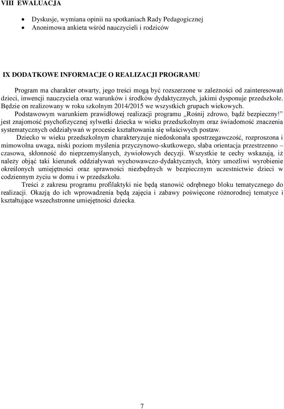 Będzie on realizowany w roku szkolnym 2014/2015 we wszystkich grupach wiekowych. Podstawowym warunkiem prawidłowej realizacji programu Rośnij zdrowo, bądź bezpieczny!