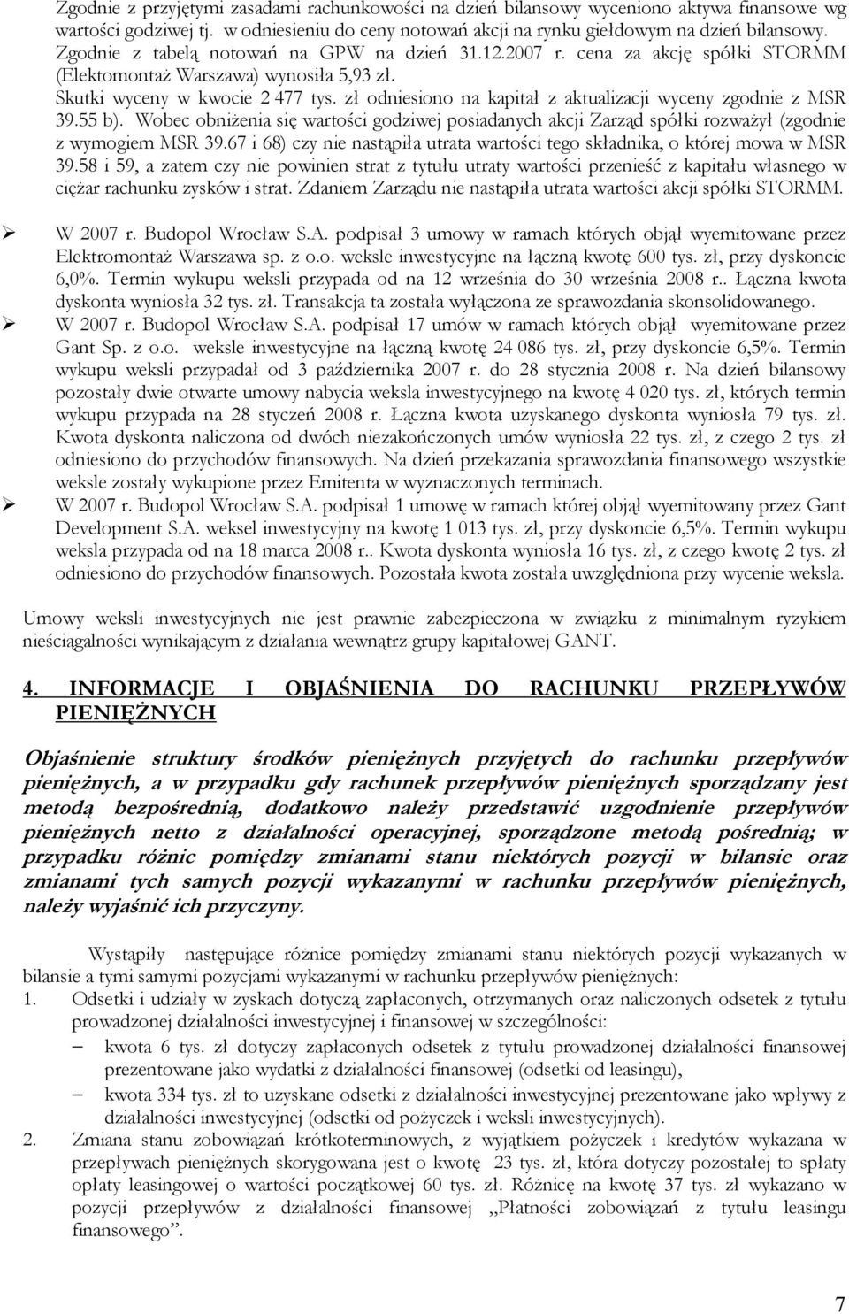 zł odniesiono na kapitał z aktualizacji wyceny zgodnie z MSR 39.55 b). Wobec obniŝenia się wartości godziwej posiadanych akcji Zarząd spółki rozwaŝył (zgodnie z wymogiem MSR 39.