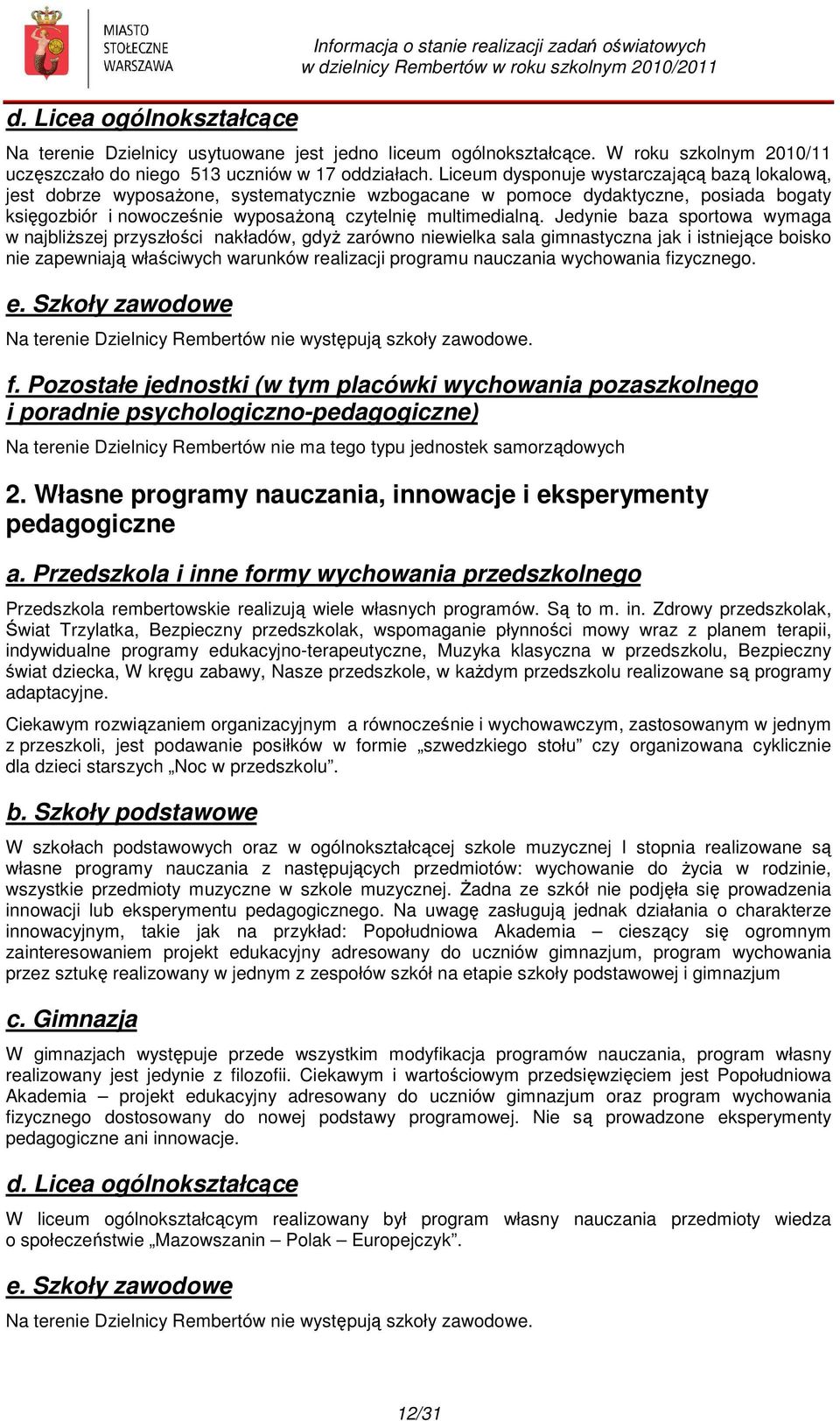 Liceum dysponuje wystarczającą bazą lokalową, jest dobrze wyposażone, systematycznie wzbogacane w pomoce dydaktyczne, posiada bogaty księgozbiór i nowocześnie wyposażoną czytelnię multimedialną.