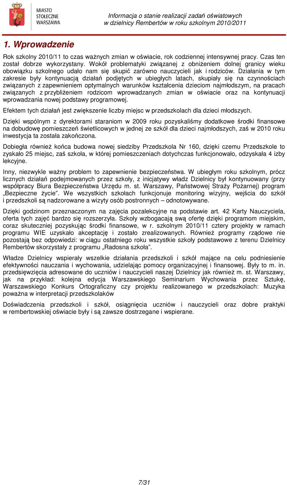 Działania w tym zakresie były kontynuacją działań podjętych w ubiegłych latach, skupiały się na czynnościach związanych z zapewnieniem optymalnych warunków kształcenia dzieciom najmłodszym, na