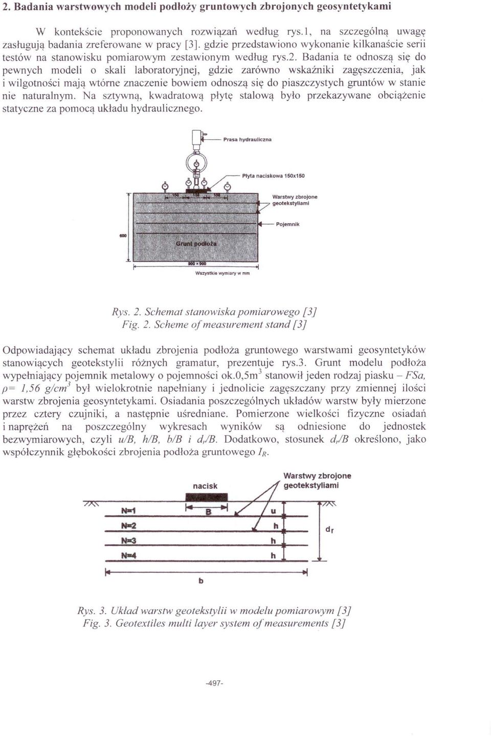 Badania te odnoszą się do pewnych modeli o skali laboratoryjnej, gdzie zarówno wskaźniki zagęszczenia, jak i wilgotności mają wtórne znaczenie bowiem odnoszą się do piaszczystych gruntów w stanie nie