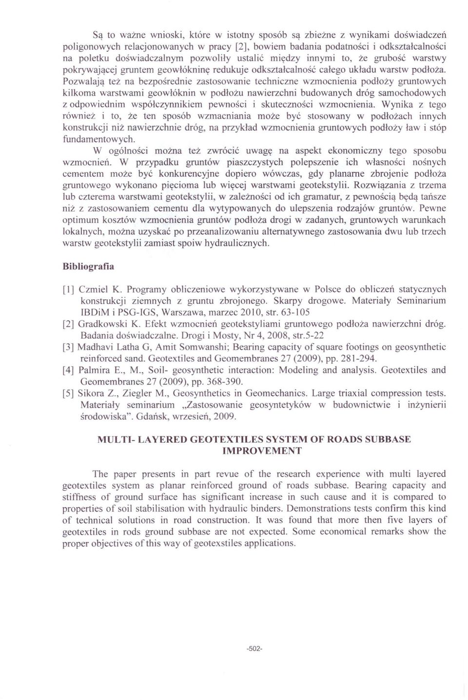 Pozwalają też na bezpośrednie zastosowanie techniczne wzmocnienia podłoży gruntowych kilkoma warstwami geowłóknin w podłożu nawierzchni budowanych dróg samochodowych z odpowiednim współczynnikiem