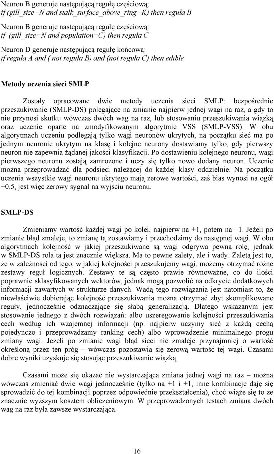 bezpośrednie przeszukiwanie (SMLP-DS) polegające na zmianie najpierw jednej wagi na raz, a gdy to nie przynosi skutku wówczas dwóch wag na raz, lub stosowaniu przeszukiwania wiązką oraz uczenie