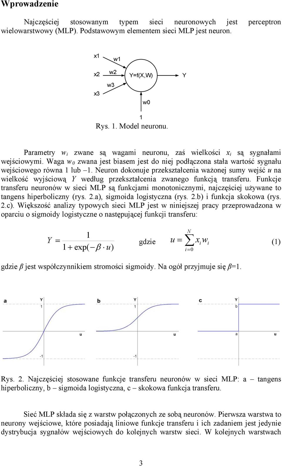 Neuron dokonuje przekształcenia ważonej sumy wejść u na wielkość wyjściową Y według przekształcenia zwanego funkcją transferu.