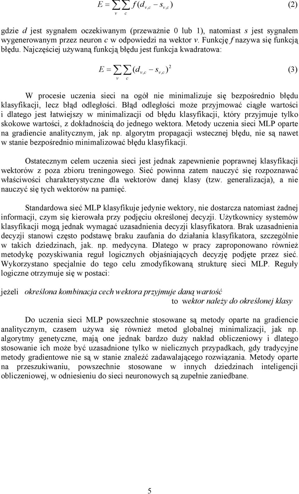 Najczęściej używaną funkcją błędu jest funkcja kwadratowa: E = ( d v s (3) v c 2, c v, c ) W procesie uczenia sieci na ogół nie minimalizuje się bezpośrednio błędu klasyfikacji, lecz błąd odległości.