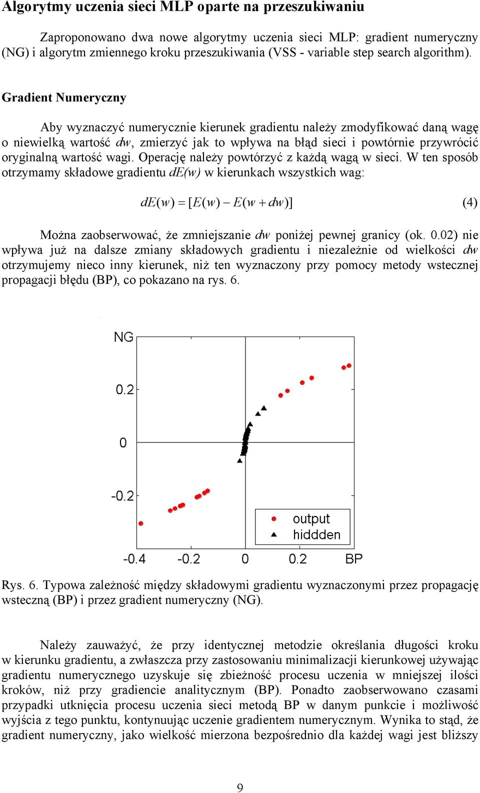 Gradient Numeryczny Aby wyznaczyć numerycznie kierunek gradientu należy zmodyfikować daną wagę o niewielką wartość dw, zmierzyć jak to wpływa na błąd sieci i powtórnie przywrócić oryginalną wartość