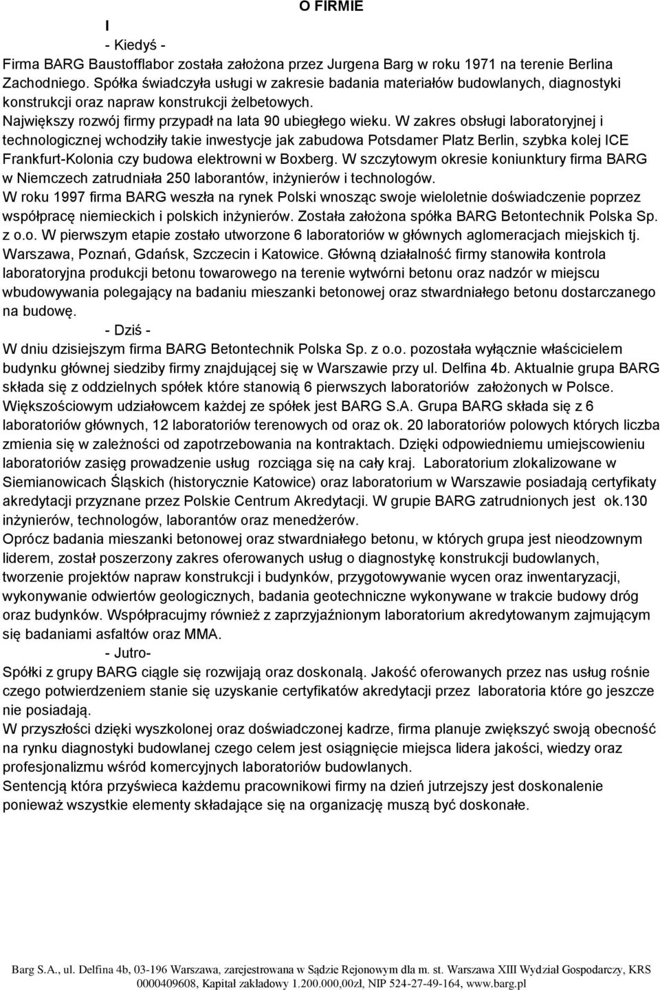 W zakres obsługi laboratoryjnej i technologicznej wchodziły takie inwestycje jak zabudowa Potsdamer Platz Berlin, szybka kolej ICE Frankfurt-Kolonia czy budowa elektrowni w Boxberg.