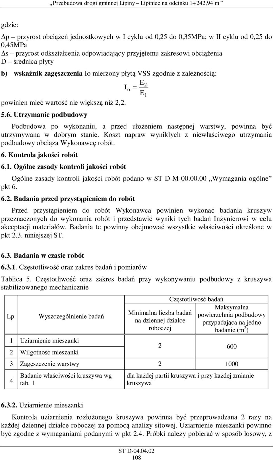 Utrzymanie podbudowy Podbudowa po wykonaniu, a przed u eniem nast pnej warstwy, powinna by utrzymywana w dobrym stanie. Koszt napraw wynik ych z niew ciwego utrzymania podbudowy obci a Wykonawc robót.