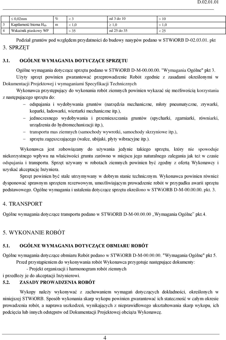 Użyty sprzęt powinien gwarantować przeprowadzenie Robót zgodnie z zasadami określonymi w Dokumentacji Projektowej i wymaganiami Specyfikacji Technicznych Wykonawca przystępujący do wykonania robót