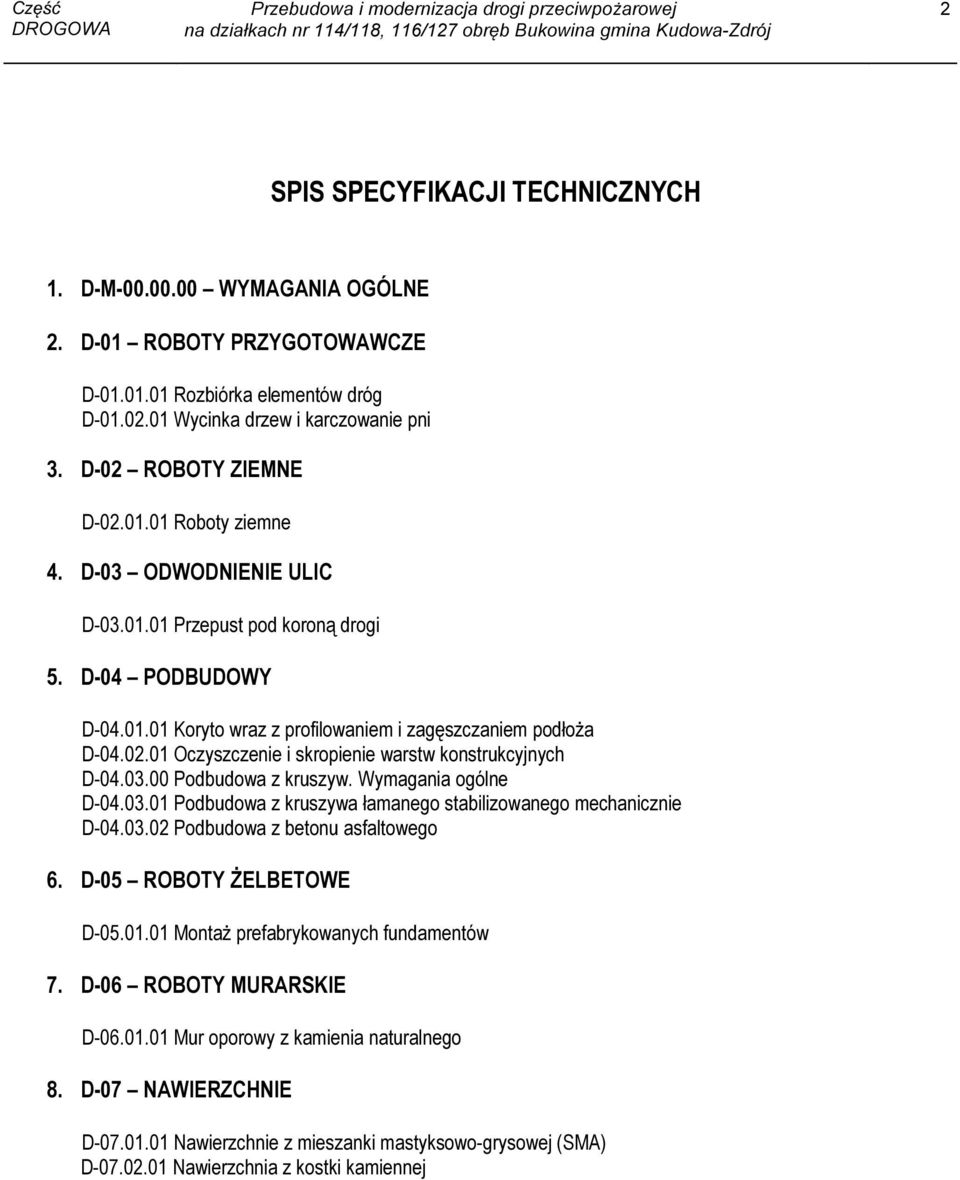 03.00 Podbudowa z kruszyw. Wymagania ogólne D-04.03.01 Podbudowa z kruszywa łamanego stabilizowanego mechanicznie D-04.03.02 Podbudowa z betonu asfaltowego 6. D-05 ROBOTY ŻELBETOWE D-05.01.01 Montaż prefabrykowanych fundamentów 7.