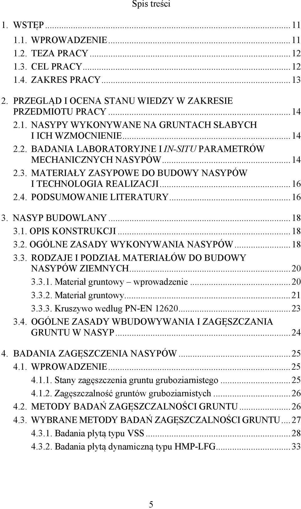 NASYP BUDOWLANY... 18 3.1. OPIS KONSTRUKCJI... 18 3.2. OGÓLNE ZASADY WYKONYWANIA NASYPÓW... 18 3.3. RODZAJE I PODZIA MATERIA ÓW DO BUDOWY NASYPÓW ZIEMNYCH... 20 3.3.1. Materia gruntowy wprowadzenie.