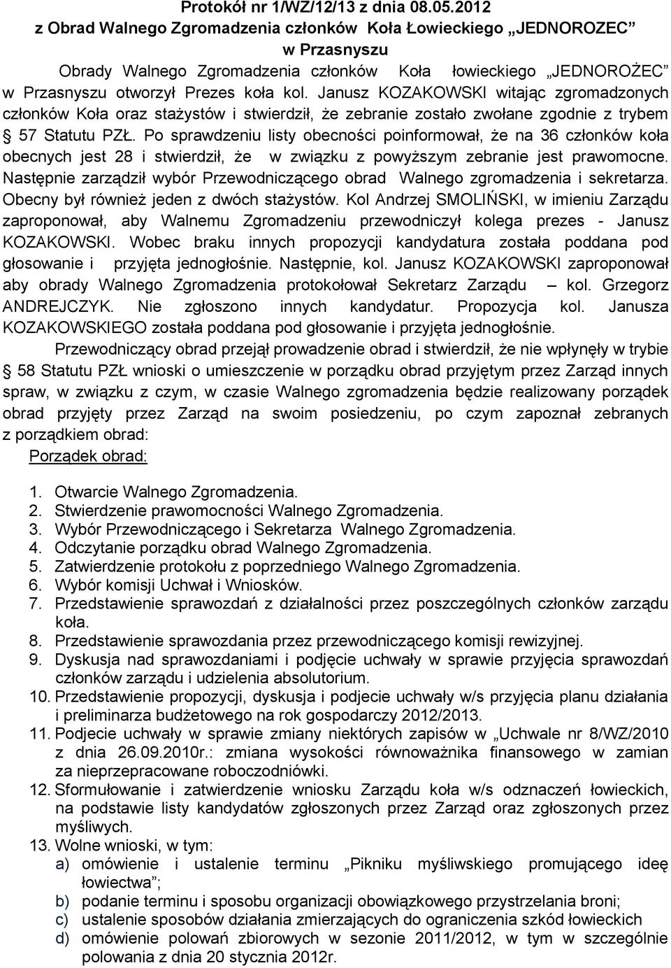 Janusz KOZAKOWSKI witając zgromadzonych członków Koła oraz stażystów i stwierdził, że zebranie zostało zwołane zgodnie z trybem 57 Statutu PZŁ.