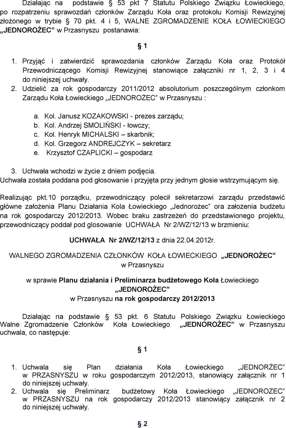 Przyjąć i zatwierdzić sprawozdania członków Zarządu Koła oraz Protokół Przewodniczącego Komisji Rewizyjnej stanowiące załączniki nr 1, 2,