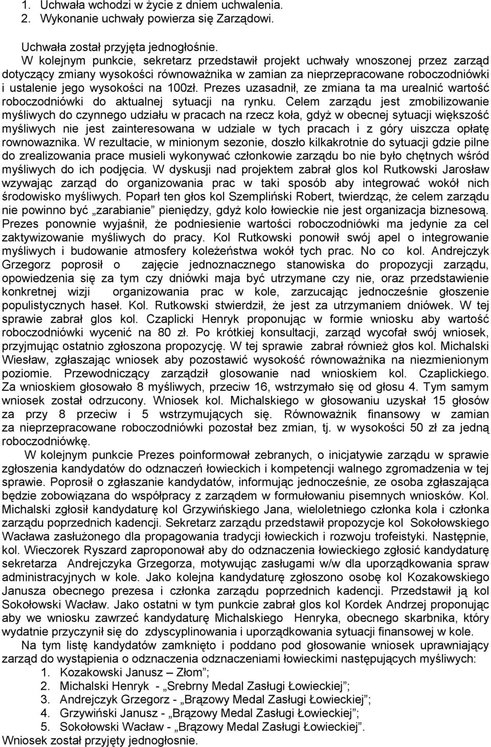100zł. Prezes uzasadnił, ze zmiana ta ma urealnić wartość roboczodniówki do aktualnej sytuacji na rynku.