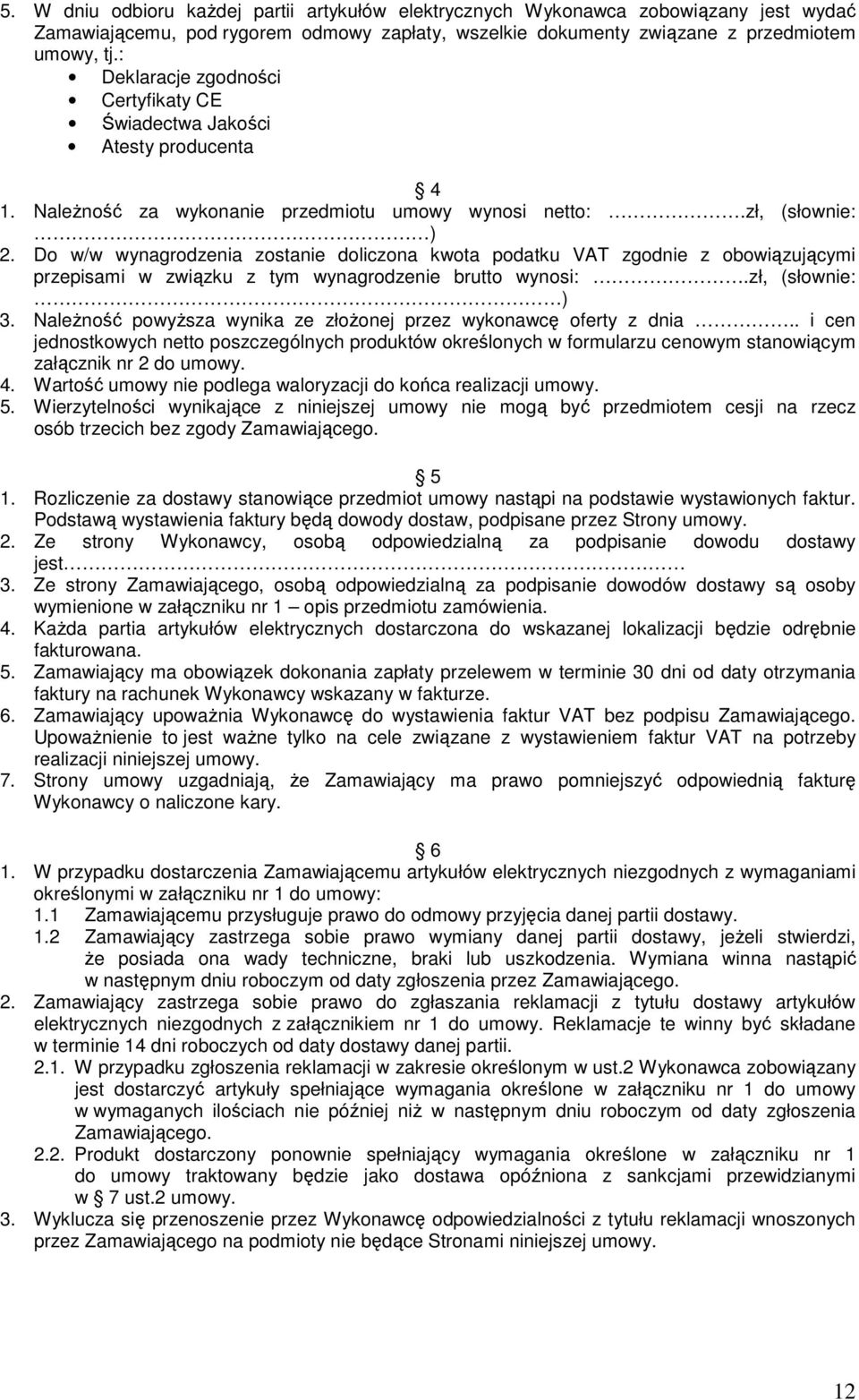 Do w/w wynagrodzenia zostanie doliczona kwota podatku VAT zgodnie z obowiązującymi przepisami w związku z tym wynagrodzenie brutto wynosi:.zł, (słownie: ) 3.