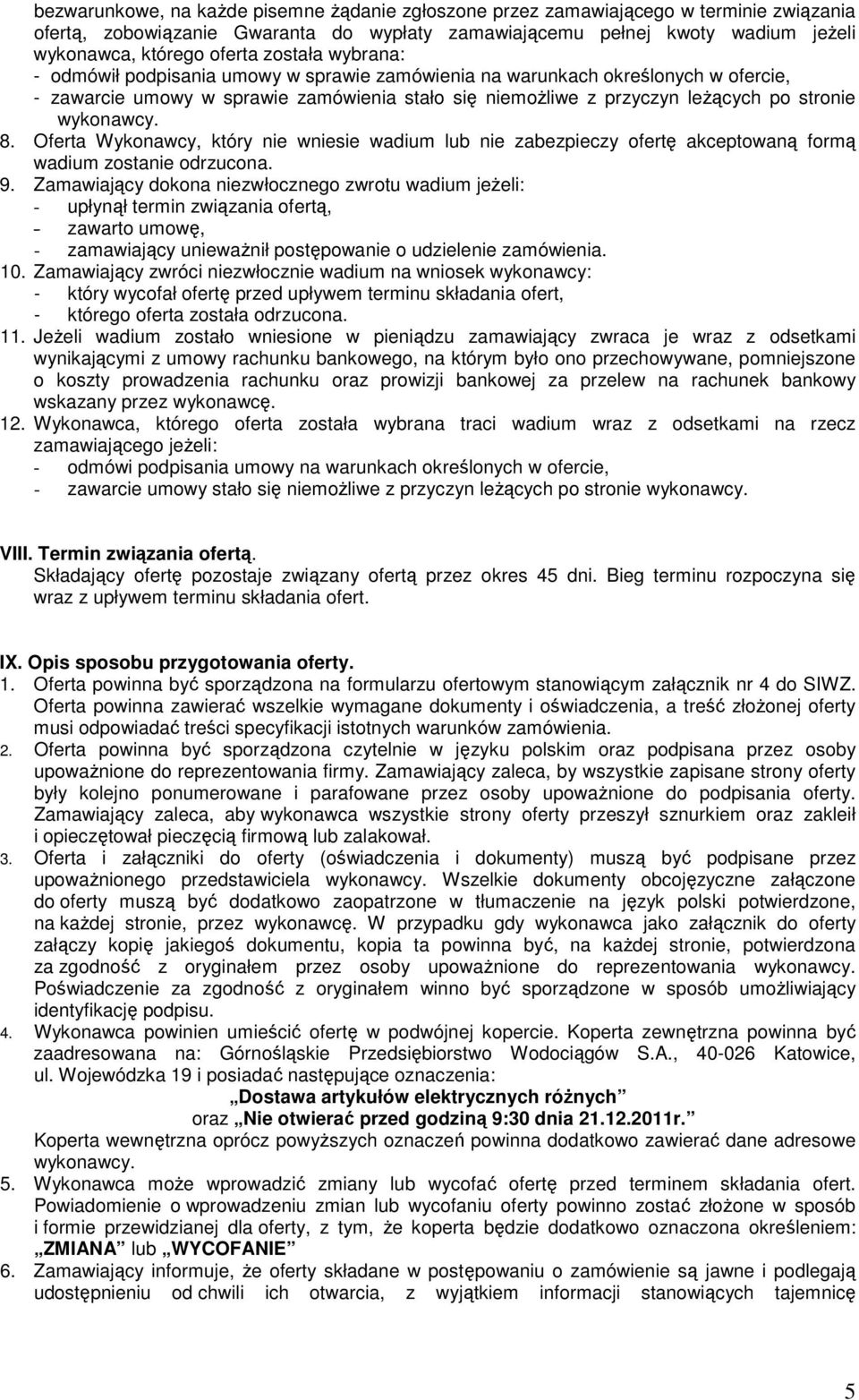 wykonawcy. 8. Oferta Wykonawcy, który nie wniesie wadium lub nie zabezpieczy ofertę akceptowaną formą wadium zostanie odrzucona. 9.