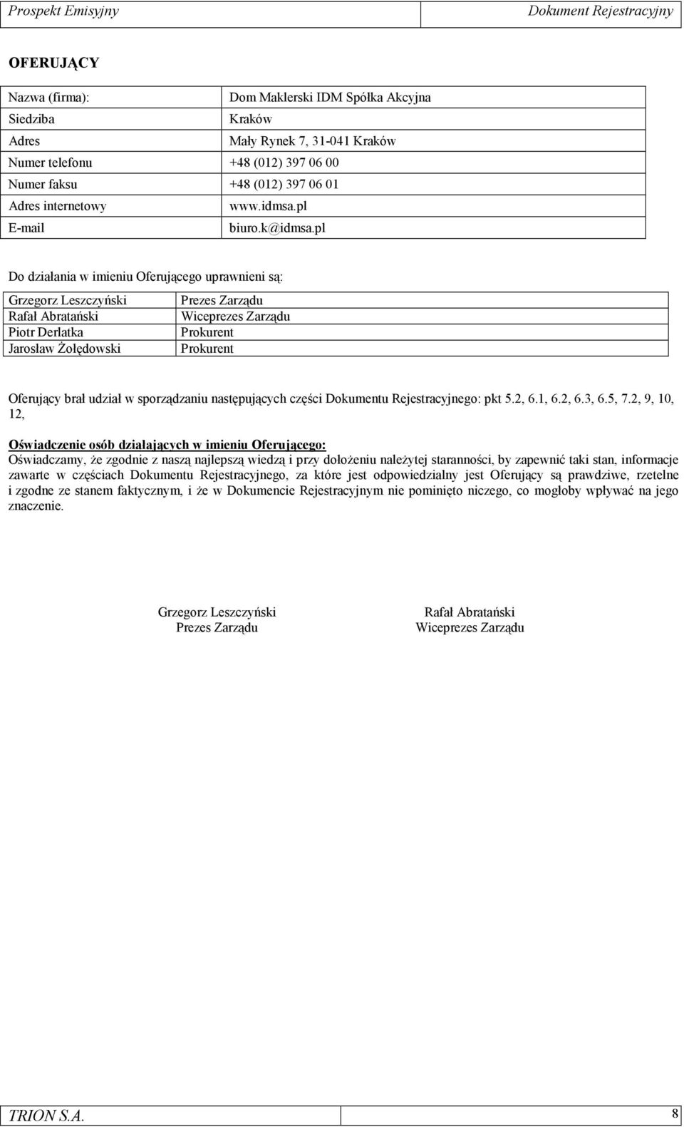 pl Do działania w imieniu Oferującego uprawnieni są: Grzegorz Leszczyński Prezes Zarządu Rafał Abratański Wiceprezes Zarządu Piotr Derlatka Prokurent Jarosław Żołędowski Prokurent Oferujący brał