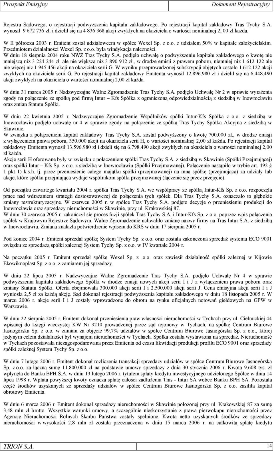 Przedmiotem działalności Wexel Sp. z o.o. była windykacja należności. W dniu 18 sierpnia 2004 roku NWZ Tras Tychy S.A.