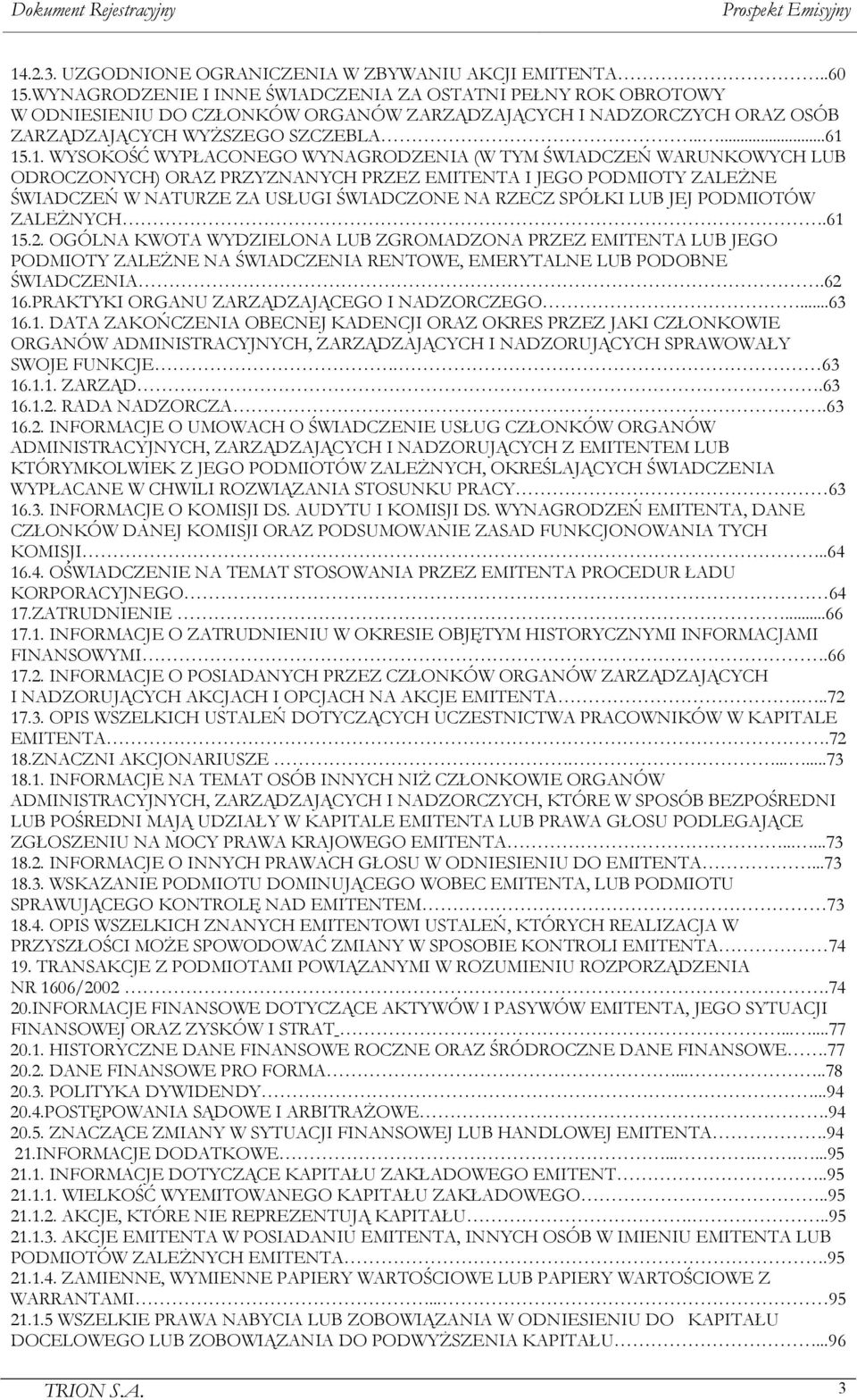 15.1. WYSOKOŚĆ WYPŁACONEGO WYNAGRODZENIA (W TYM ŚWIADCZEŃ WARUNKOWYCH LUB ODROCZONYCH) ORAZ PRZYZNANYCH PRZEZ EMITENTA I JEGO PODMIOTY ZALEŻNE ŚWIADCZEŃ W NATURZE ZA USŁUGI ŚWIADCZONE NA RZECZ SPÓŁKI