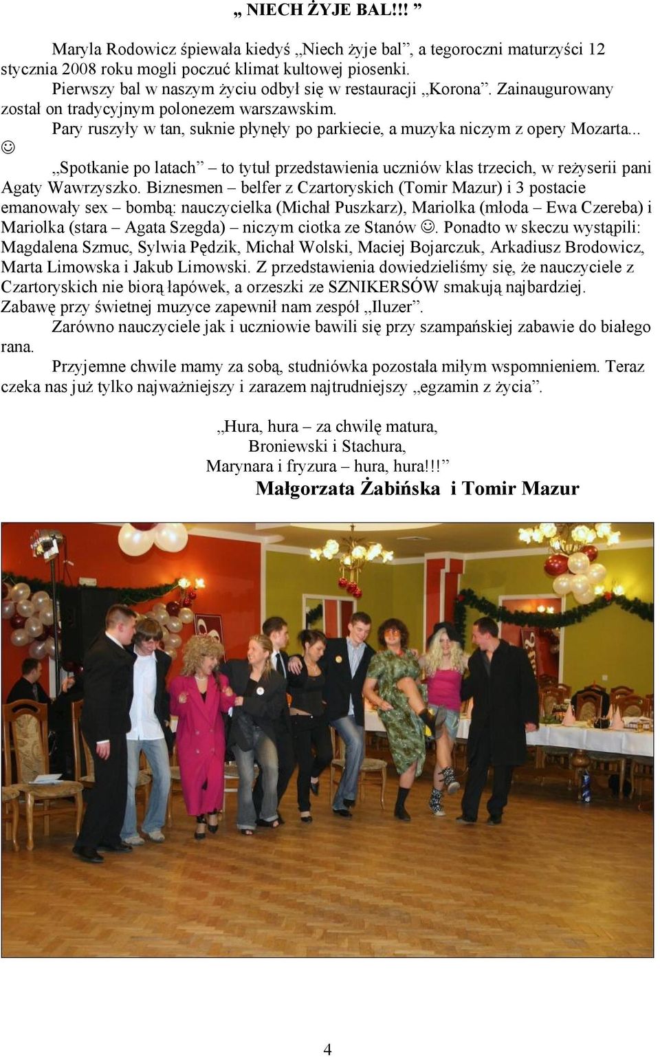 Pary ruszyły w tan, suknie płynęły po parkiecie, a muzyka niczym z opery Mozarta... Spotkanie po latach to tytuł przedstawienia uczniów klas trzecich, w reżyserii pani Agaty Wawrzyszko.