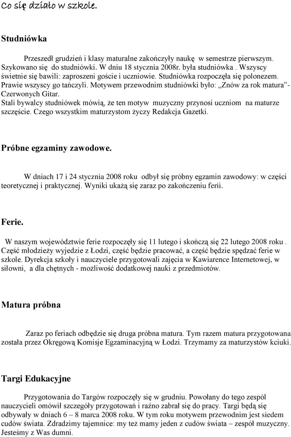 Stali bywalcy studniówek mówią, że ten motyw muzyczny przynosi uczniom na maturze szczęście. Czego wszystkim maturzystom życzy Redakcja Gazetki. Próbne egzaminy zawodowe.