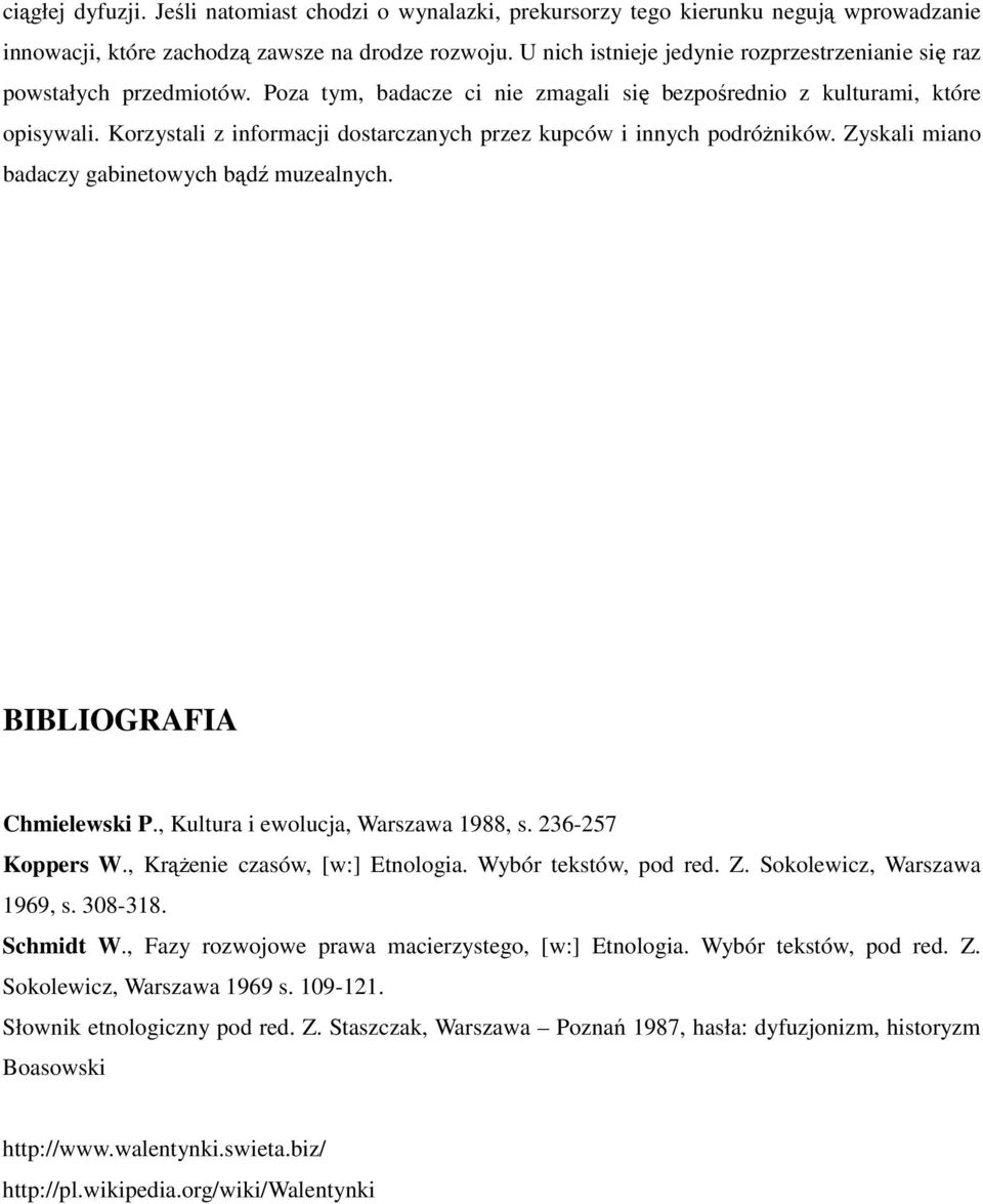 Korzystali z informacji dostarczanych przez kupców i innych podróŝników. Zyskali miano badaczy gabinetowych bądź muzealnych. BIBLIOGRAFIA Chmielewski P., Kultura i ewolucja, Warszawa 1988, s.