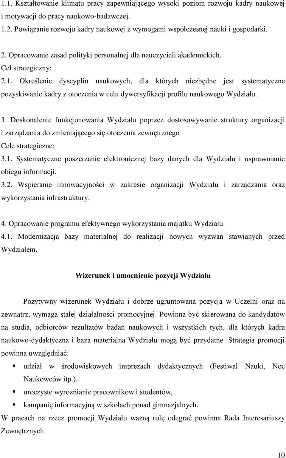 Określenie dyscyplin naukowych, dla których niezbędne jest systematyczne pozyskiwanie kadry z otoczenia w celu dywersyfikacji profilu naukowego Wydziału. 3.
