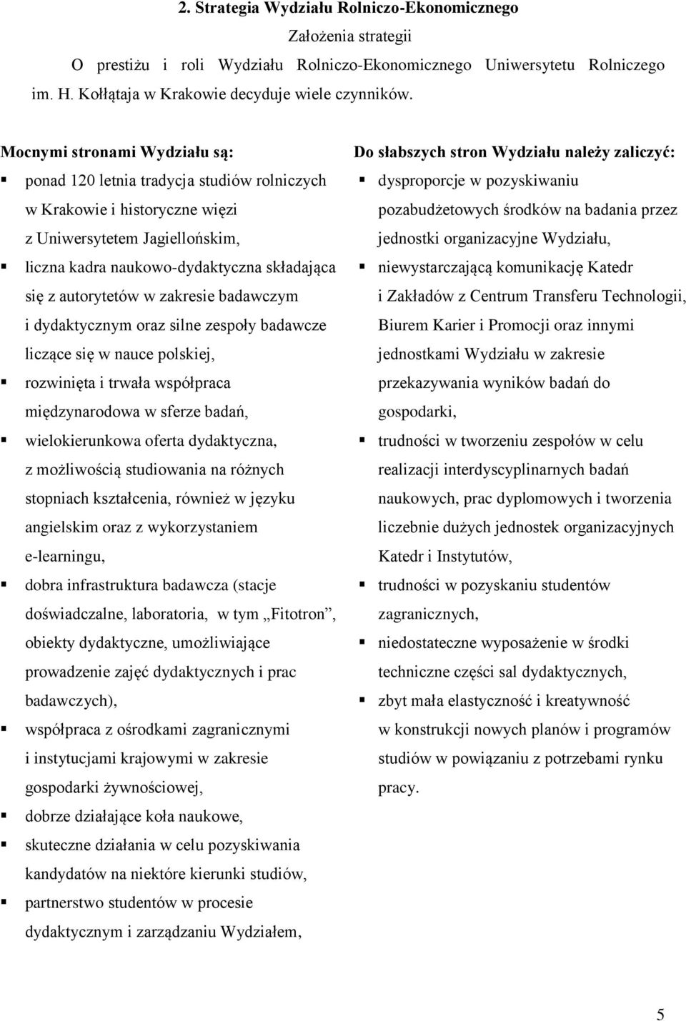 w zakresie badawczym i dydaktycznym oraz silne zespoły badawcze liczące się w nauce polskiej, rozwinięta i trwała współpraca międzynarodowa w sferze badań, wielokierunkowa oferta dydaktyczna, z