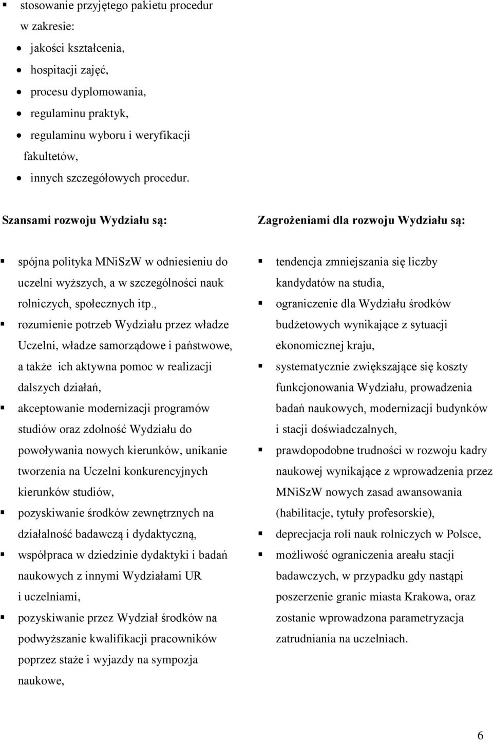 , rozumienie potrzeb Wydziału przez władze Uczelni, władze samorządowe i państwowe, a także ich aktywna pomoc w realizacji dalszych działań, akceptowanie modernizacji programów studiów oraz zdolność