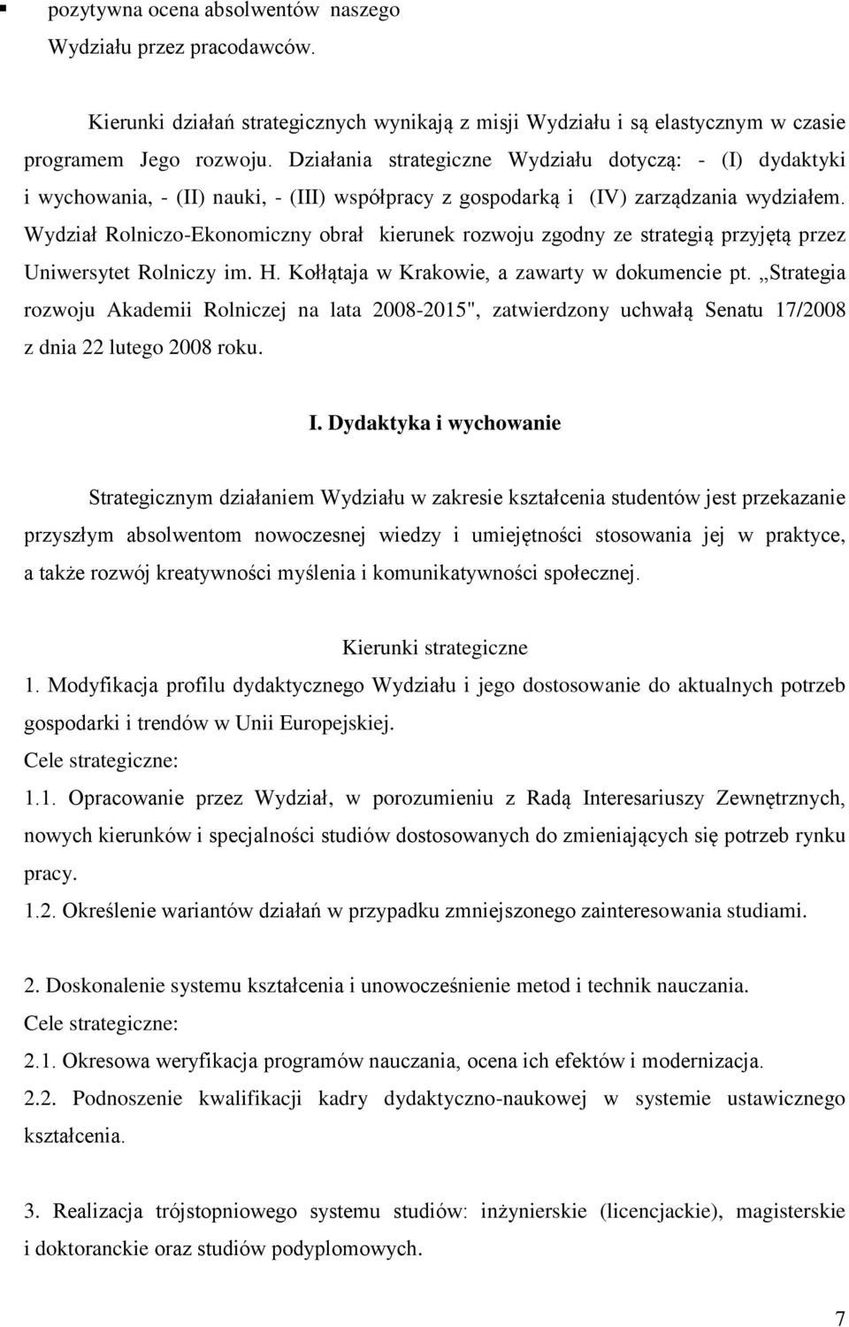 Wydział Rolniczo-Ekonomiczny obrał kierunek rozwoju zgodny ze strategią przyjętą przez Uniwersytet Rolniczy im. H. Kołłątaja w Krakowie, a zawarty w dokumencie pt.