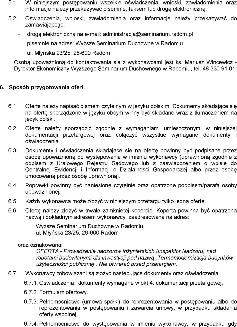 pl - pisemnie na adres: Wyższe Seminarium Duchowne w Radomiu ul. Młyńska 23/25, 26-600 Radom Osobą upoważnioną do kontaktowania się z wykonawcami jest ks.