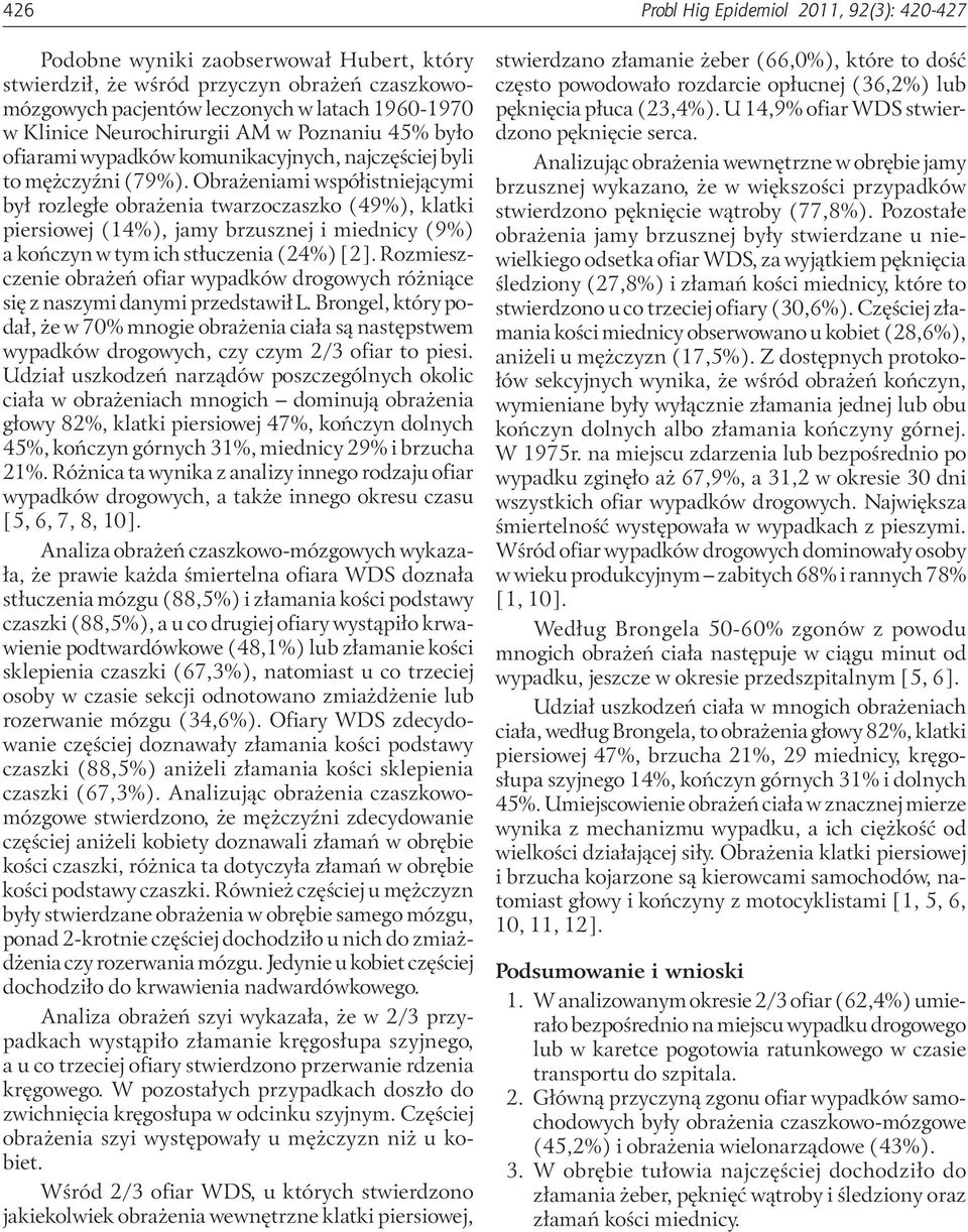 Obrażeniami współistniejącymi był rozległe obrażenia twarzoczaszko (49%), klatki piersiowej (14%), jamy brzusznej i miednicy (9%) a kończyn w tym ich stłuczenia (24%) [2].