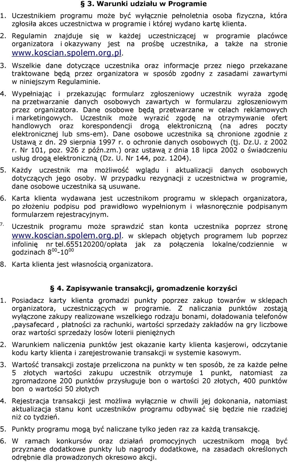 Wszelkie dane dotyczące uczestnika oraz informacje przez niego przekazane traktowane będą przez organizatora w sposób zgodny z zasadami zawartymi w niniejszym Regulaminie. 4.