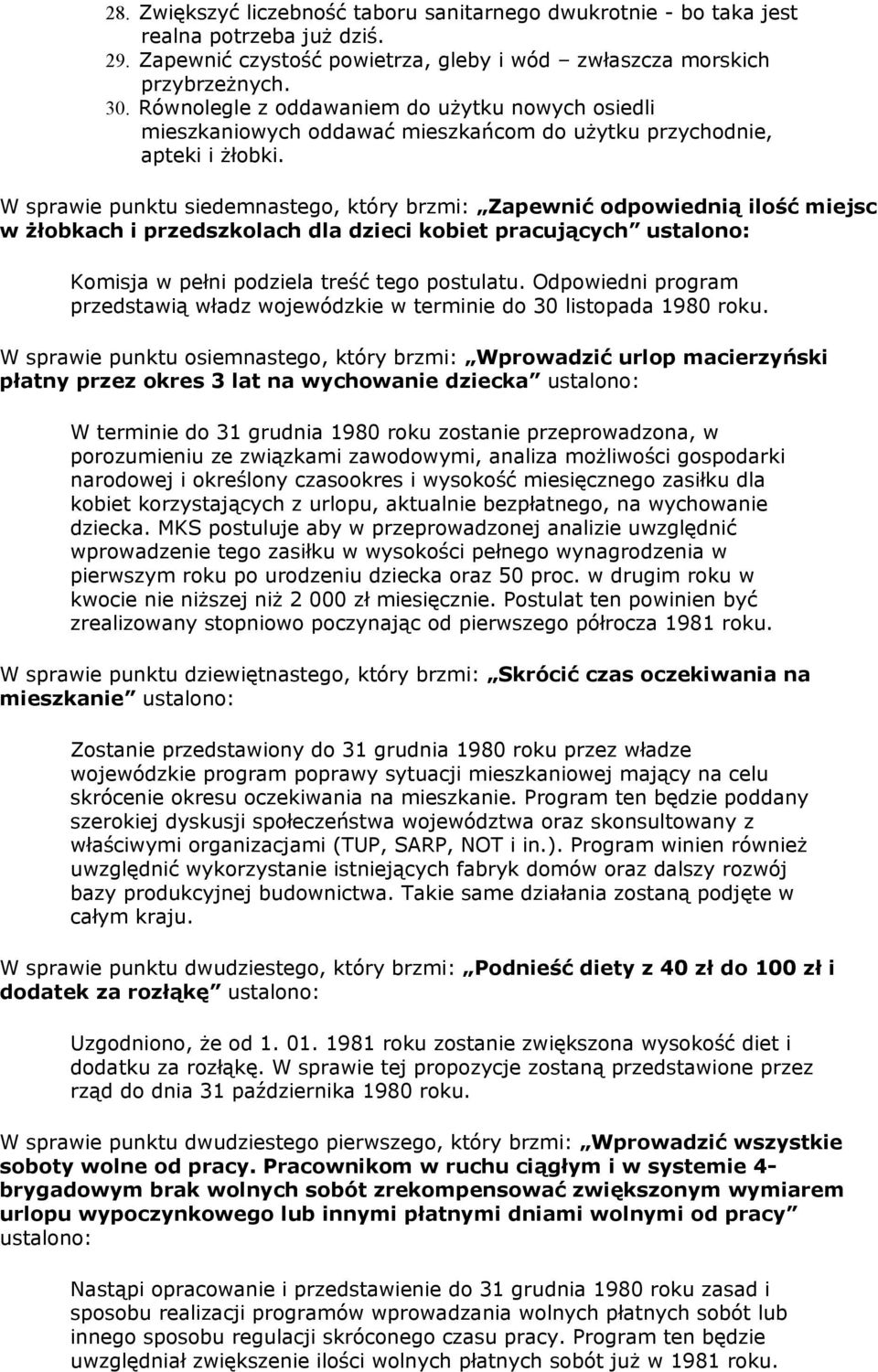 W sprawie punktu siedemnastego, który brzmi: Zapewnić odpowiednią ilość miejsc w żłobkach i przedszkolach dla dzieci kobiet pracujących ustalono: Komisja w pełni podziela treść tego postulatu.