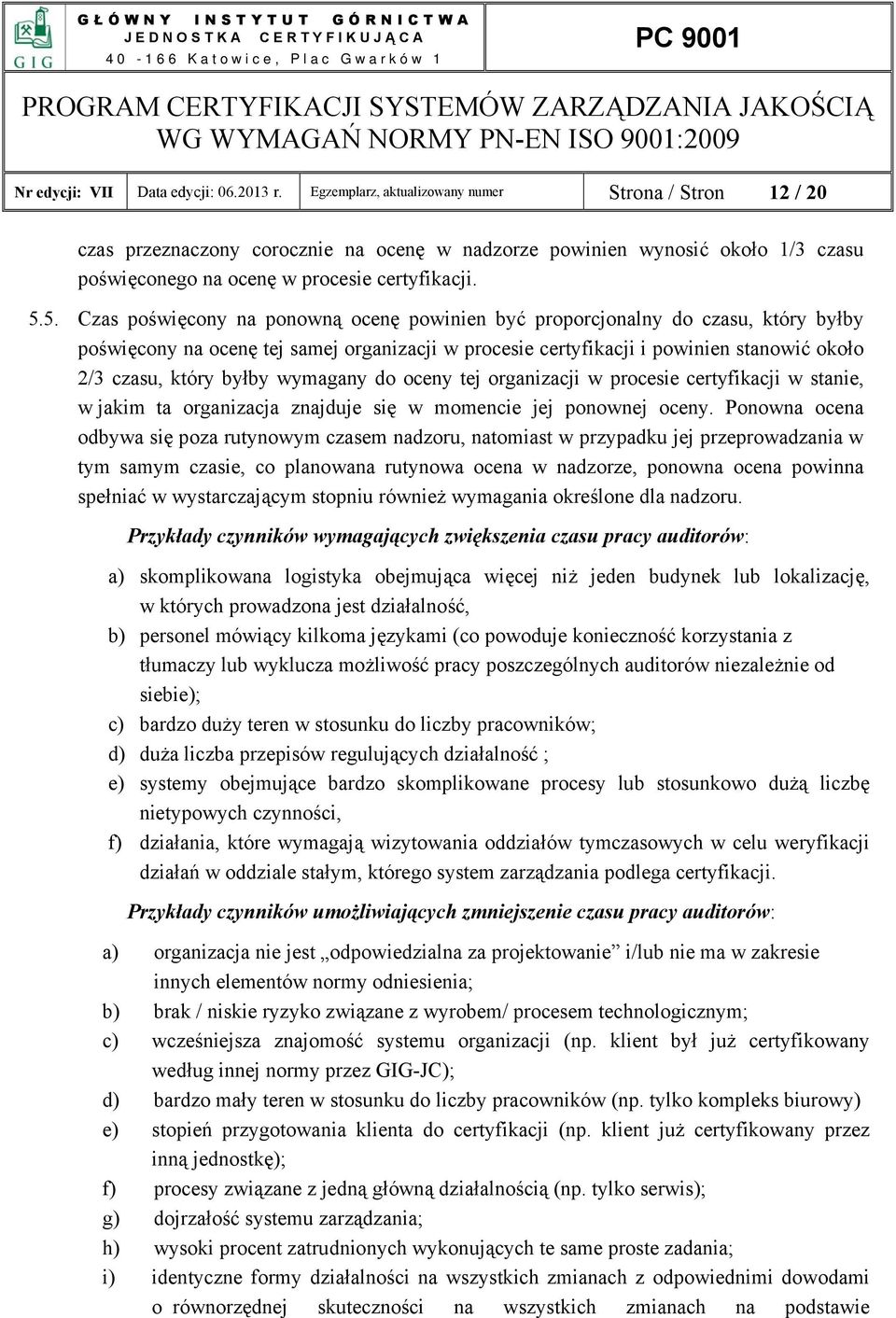 5. Czas poświęcony na ponowną ocenę powinien być proporcjonalny do czasu, który byłby poświęcony na ocenę tej samej organizacji w procesie certyfikacji i powinien stanowić około 2/3 czasu, który