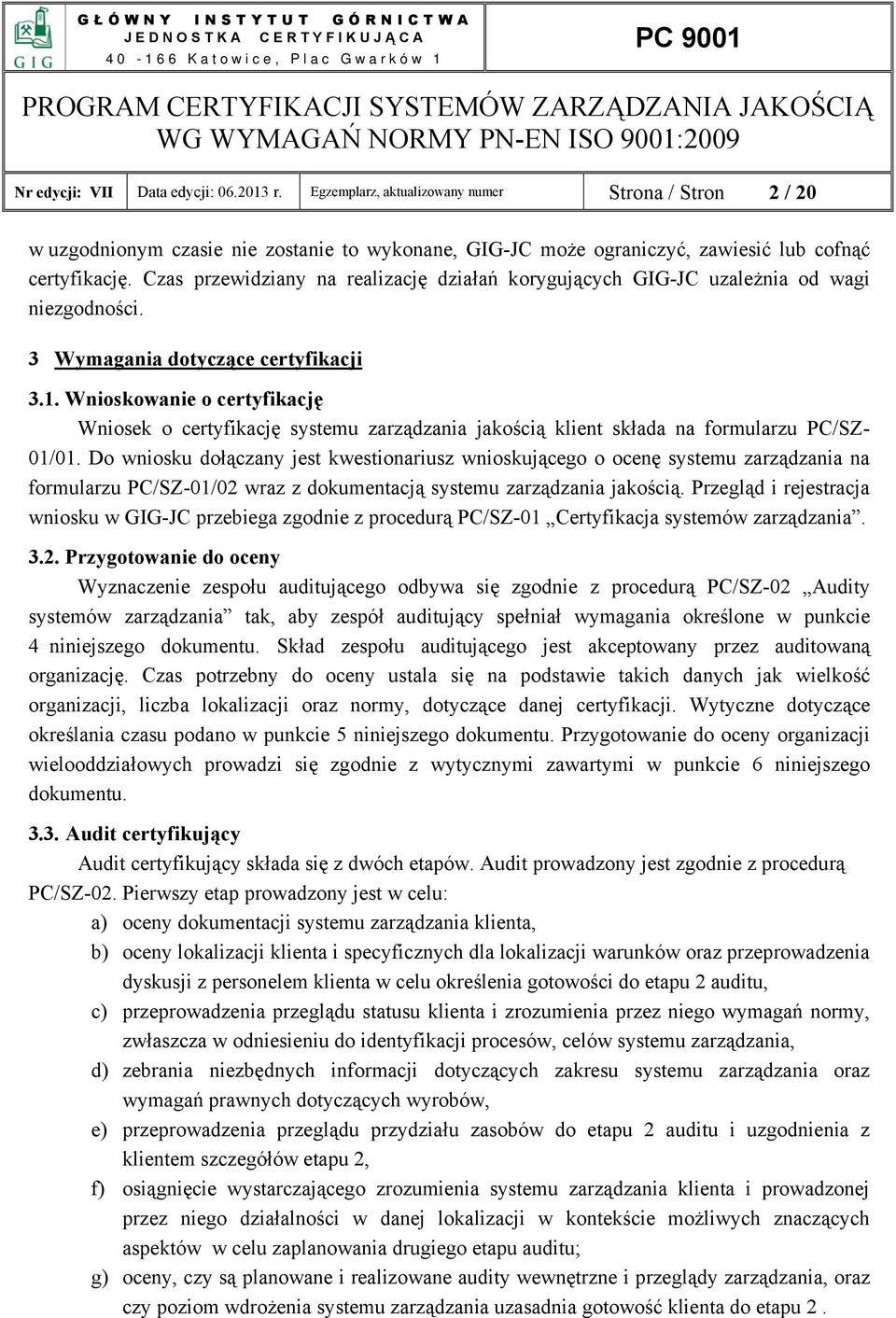 Wnioskowanie o certyfikację Wniosek o certyfikację systemu zarządzania jakością klient składa na formularzu PC/SZ- 01/01.