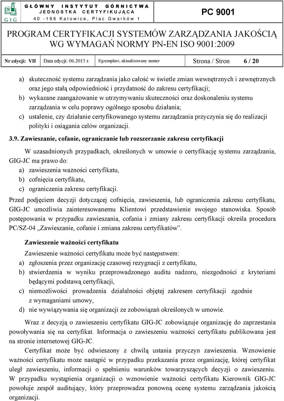 certyfikacji; b) wykazane zaangażowanie w utrzymywaniu skuteczności oraz doskonaleniu systemu zarządzania w celu poprawy ogólnego sposobu działania; c) ustalenie, czy działanie certyfikowanego