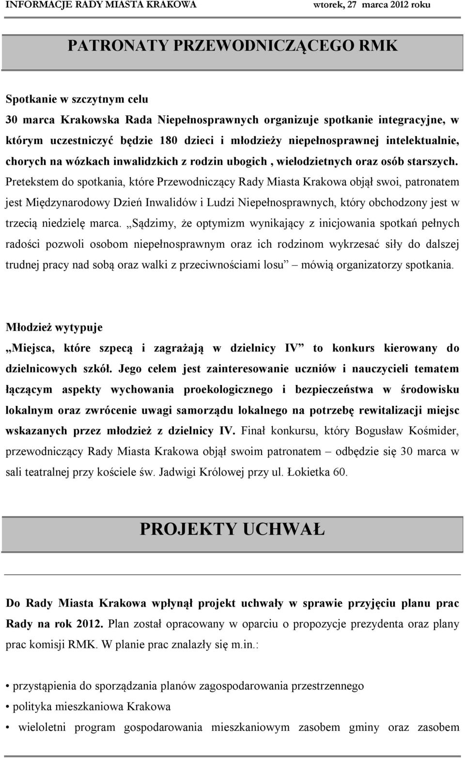 Pretekstem do spotkania, które Przewodniczący Rady Miasta Krakowa objął swoi, patronatem jest Międzynarodowy Dzień Inwalidów i Ludzi Niepełnosprawnych, który obchodzony jest w trzecią niedzielę marca.