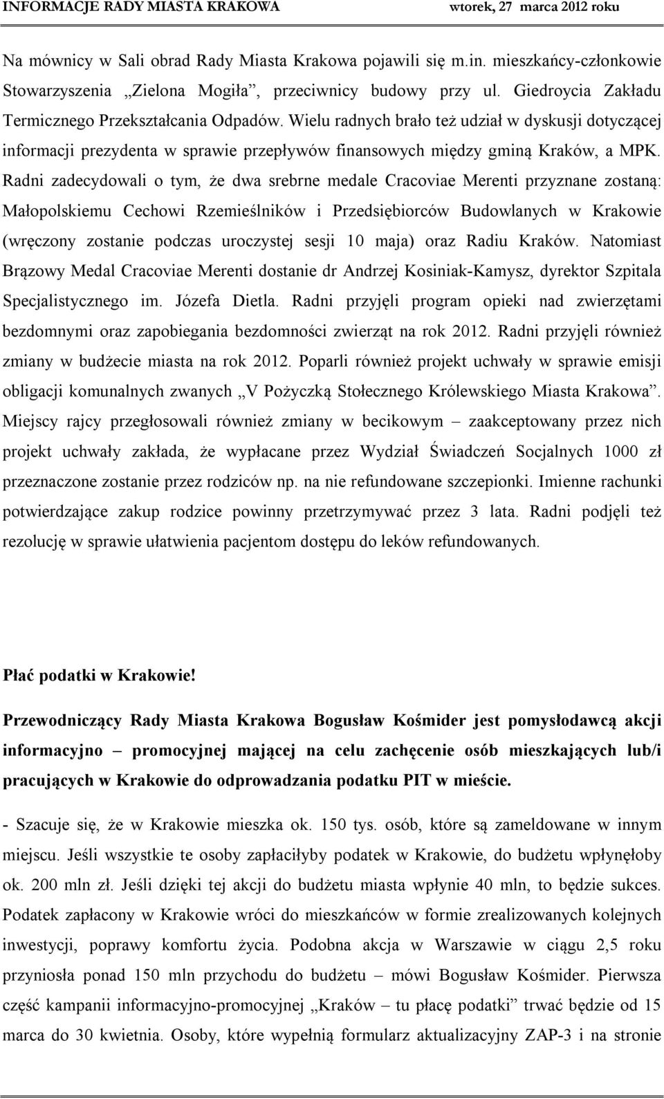 Radni zadecydowali o tym, że dwa srebrne medale Cracoviae Merenti przyznane zostaną: Małopolskiemu Cechowi Rzemieślników i Przedsiębiorców Budowlanych w Krakowie (wręczony zostanie podczas uroczystej