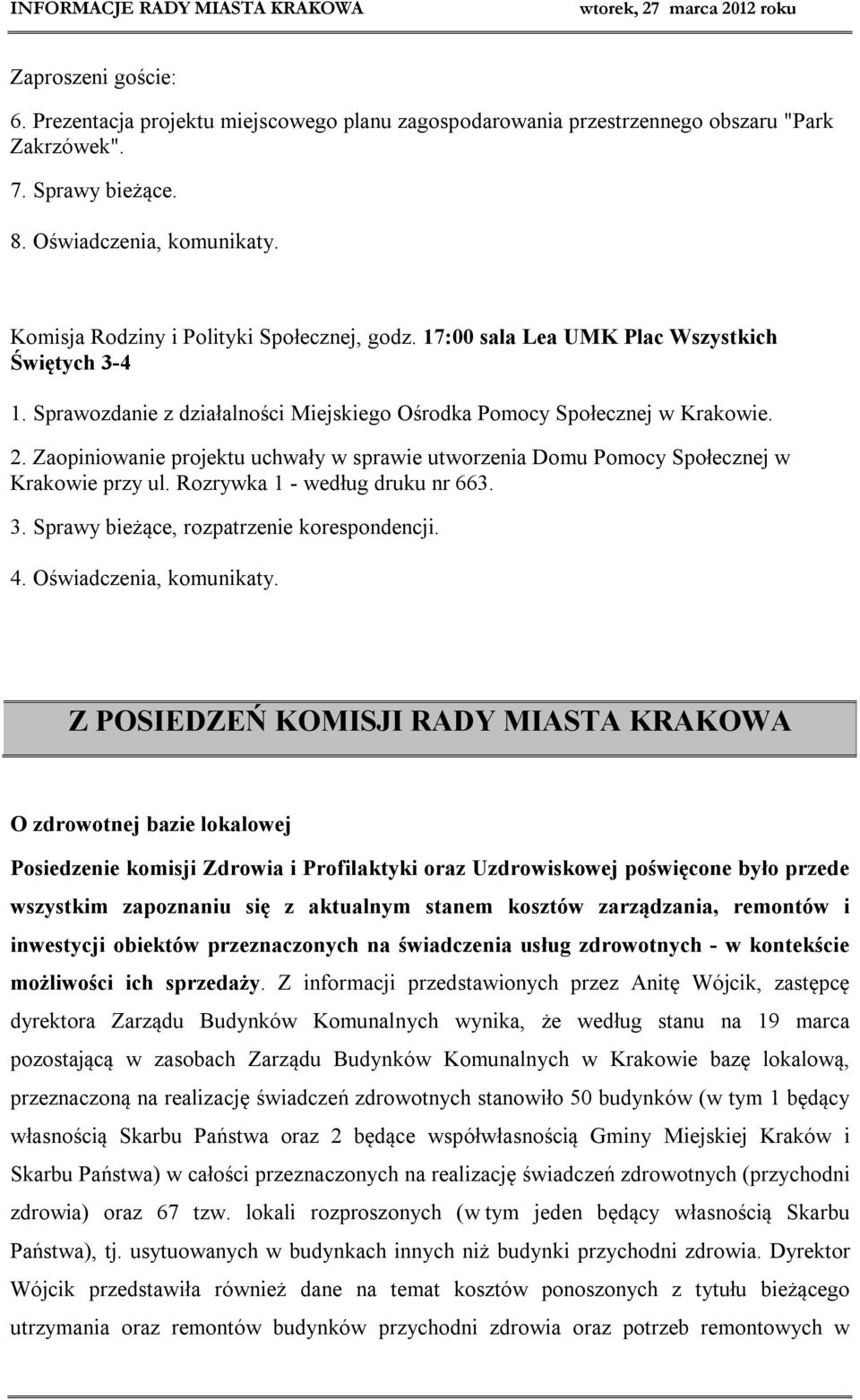 Zaopiniowanie projektu uchwały w sprawie utworzenia Domu Pomocy Społecznej w Krakowie przy ul. Rozrywka 1 - według druku nr 663. 3. Sprawy bieżące, rozpatrzenie korespondencji. 4.