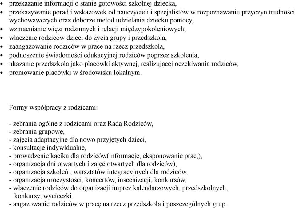 podnoszenie świadomości edukacyjnej rodziców poprzez szkolenia, ukazanie przedszkola jako placówki aktywnej, realizującej oczekiwania rodziców, promowanie placówki w środowisku lokalnym.