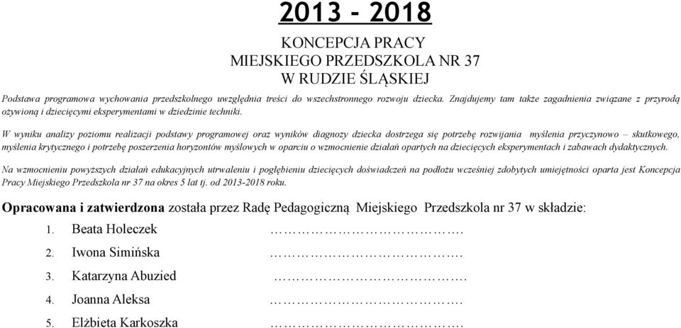 W wyniku analizy poziomu realizacji podstawy programowej oraz wyników diagnozy dziecka dostrzega się potrzebę rozwijania myślenia przyczynowo skutkowego, myślenia krytycznego i potrzebę poszerzenia