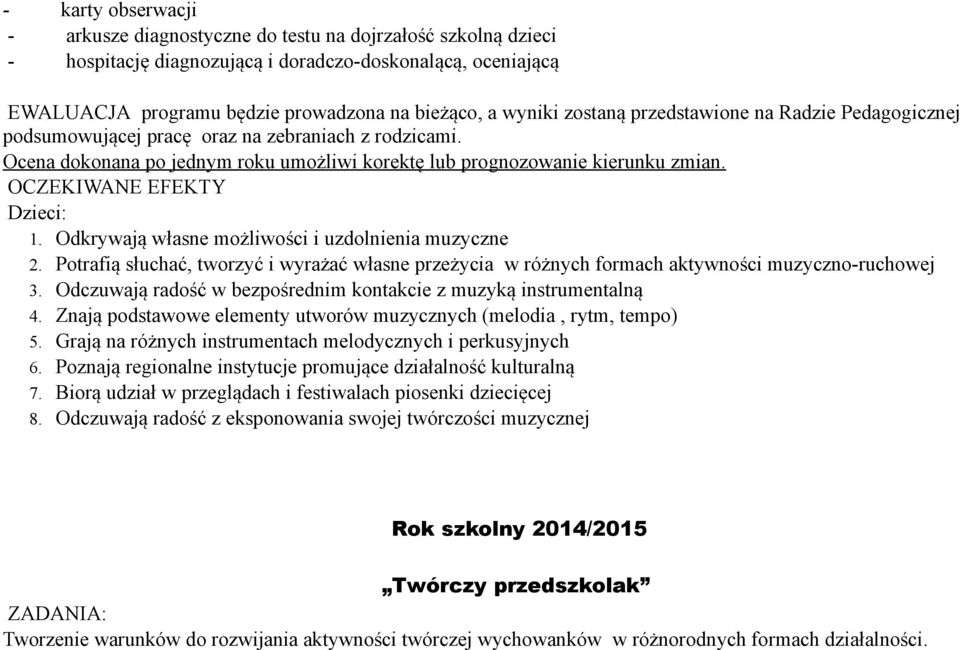 OCZEKIWANE EFEKTY Dzieci: 1. Odkrywają własne możliwości i uzdolnienia muzyczne 2. Potrafią słuchać, tworzyć i wyrażać własne przeżycia w różnych formach aktywności muzyczno-ruchowej 3.