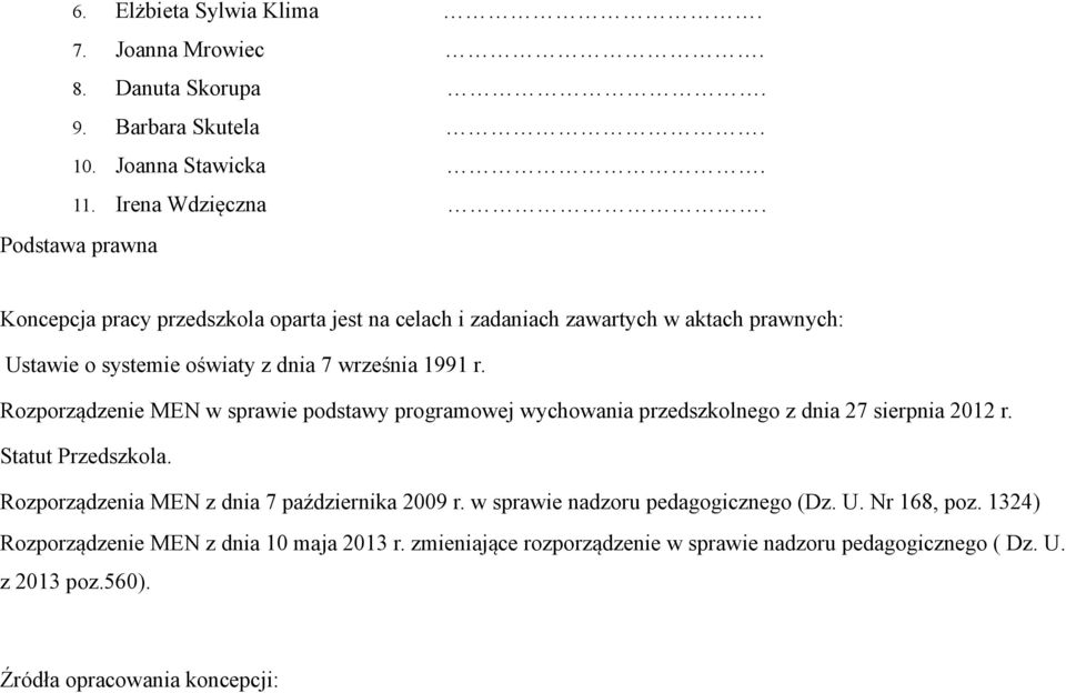 Rozporządzenie MEN w sprawie podstawy programowej wychowania przedszkolnego z dnia 27 sierpnia 2012 r. Statut Przedszkola.