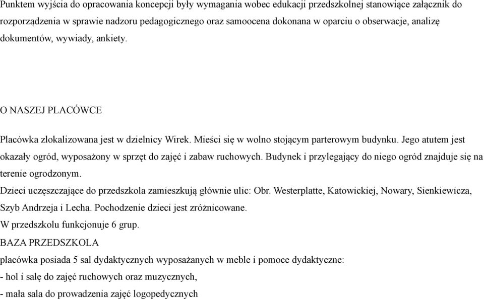 Jego atutem jest okazały ogród, wyposażony w sprzęt do zajęć i zabaw ruchowych. Budynek i przylegający do niego ogród znajduje się na terenie ogrodzonym.